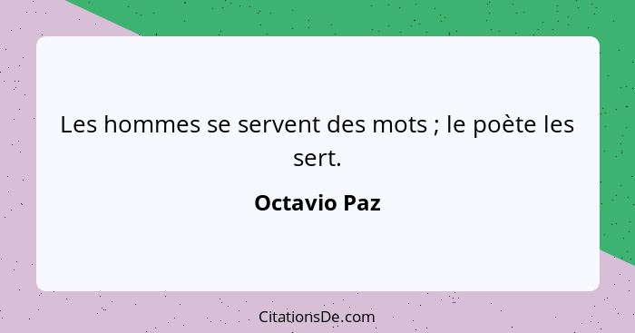 Les hommes se servent des mots ; le poète les sert.... - Octavio Paz