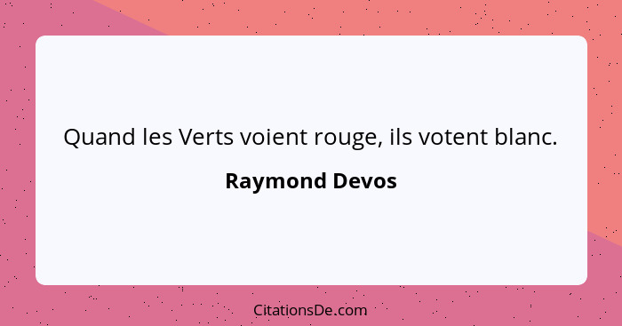 Quand les Verts voient rouge, ils votent blanc.... - Raymond Devos