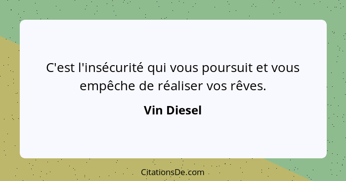 C'est l'insécurité qui vous poursuit et vous empêche de réaliser vos rêves.... - Vin Diesel