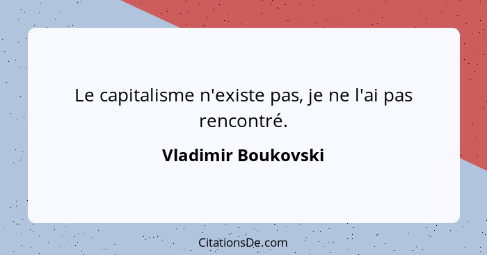 Le capitalisme n'existe pas, je ne l'ai pas rencontré.... - Vladimir Boukovski