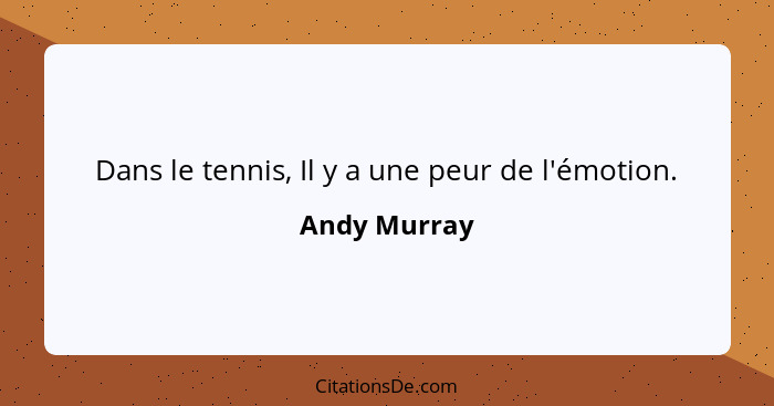 Dans le tennis, Il y a une peur de l'émotion.... - Andy Murray