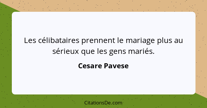 Les célibataires prennent le mariage plus au sérieux que les gens mariés.... - Cesare Pavese