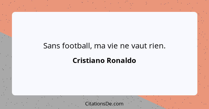 Sans football, ma vie ne vaut rien.... - Cristiano Ronaldo