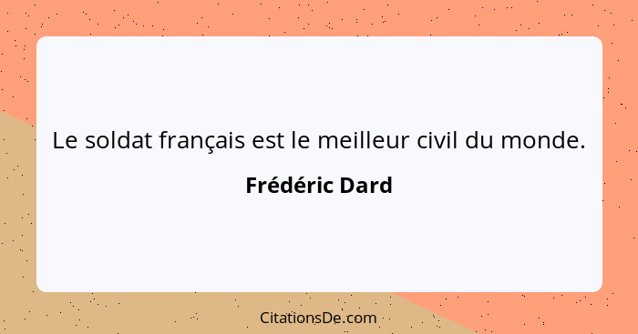Le soldat français est le meilleur civil du monde.... - Frédéric Dard