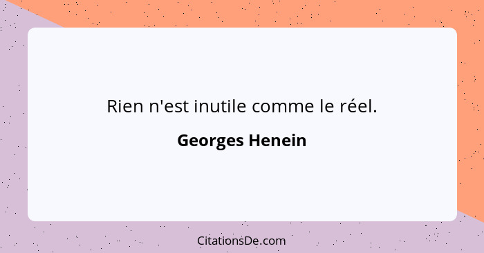 Rien n'est inutile comme le réel.... - Georges Henein