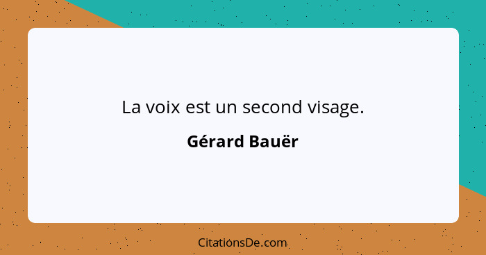 La voix est un second visage.... - Gérard Bauër