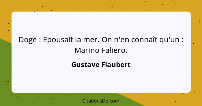 Doge : Epousait la mer. On n'en connaît qu'un : Marino Faliero.... - Gustave Flaubert