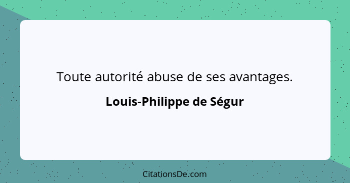 Toute autorité abuse de ses avantages.... - Louis-Philippe de Ségur