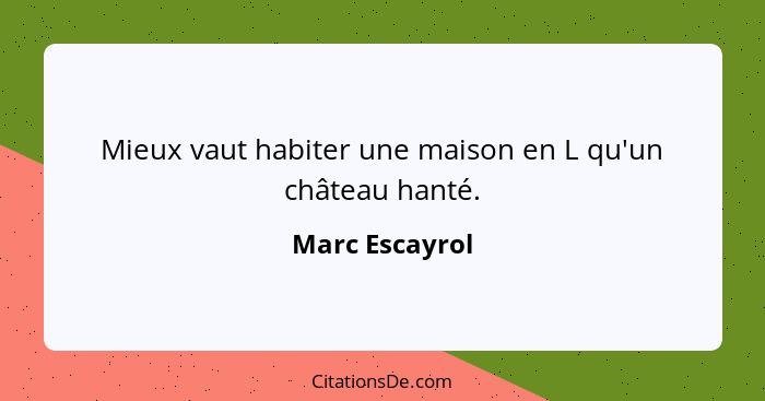 Mieux vaut habiter une maison en L qu'un château hanté.... - Marc Escayrol