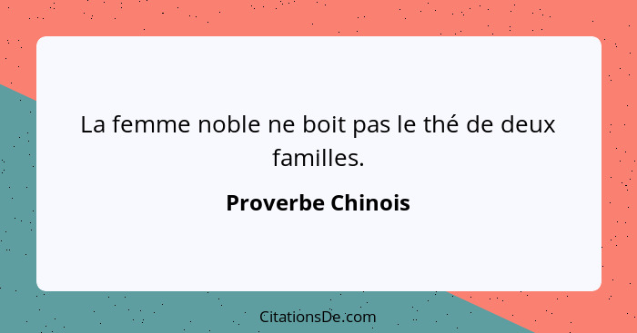 La femme noble ne boit pas le thé de deux familles.... - Proverbe Chinois