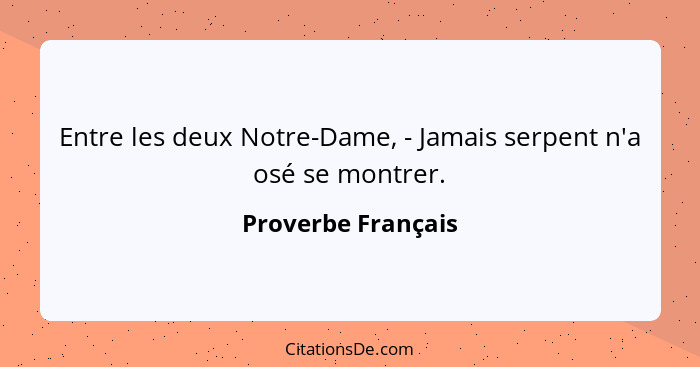 Entre les deux Notre-Dame, - Jamais serpent n'a osé se montrer.... - Proverbe Français