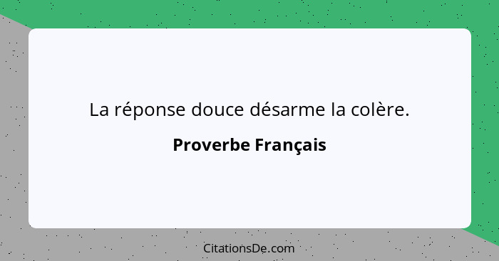 La réponse douce désarme la colère.... - Proverbe Français