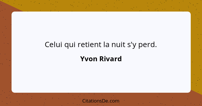 Celui qui retient la nuit s'y perd.... - Yvon Rivard