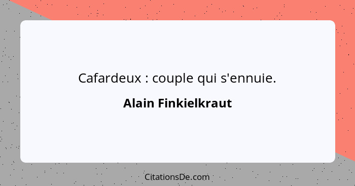 Cafardeux : couple qui s'ennuie.... - Alain Finkielkraut