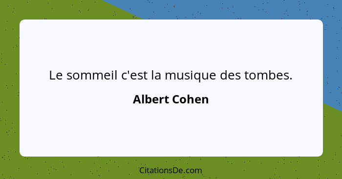 Le sommeil c'est la musique des tombes.... - Albert Cohen