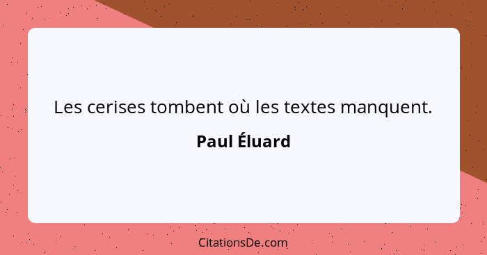 Les cerises tombent où les textes manquent.... - Paul Éluard