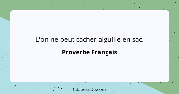 L'on ne peut cacher aiguille en sac.... - Proverbe Français