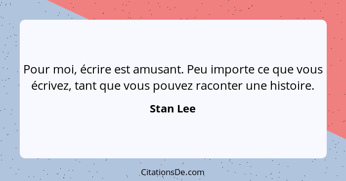 Pour moi, écrire est amusant. Peu importe ce que vous écrivez, tant que vous pouvez raconter une histoire.... - Stan Lee