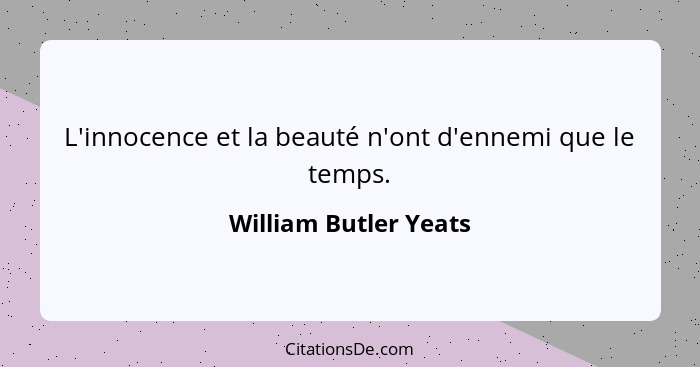 L'innocence et la beauté n'ont d'ennemi que le temps.... - William Butler Yeats