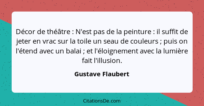 Décor de théâtre : N'est pas de la peinture : il suffit de jeter en vrac sur la toile un seau de couleurs ; puis on... - Gustave Flaubert