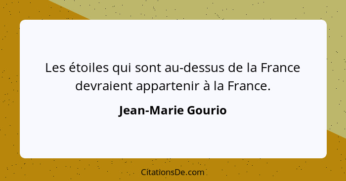 Les étoiles qui sont au-dessus de la France devraient appartenir à la France.... - Jean-Marie Gourio