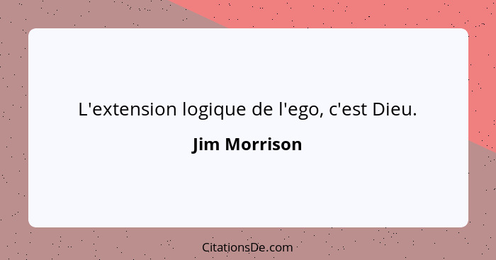 L'extension logique de l'ego, c'est Dieu.... - Jim Morrison