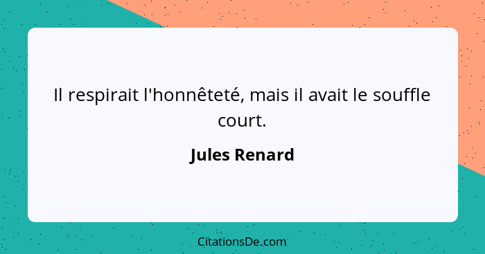 Il respirait l'honnêteté, mais il avait le souffle court.... - Jules Renard