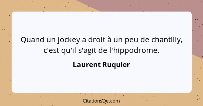 Quand un jockey a droit à un peu de chantilly, c'est qu'il s'agit de l'hippodrome.... - Laurent Ruquier
