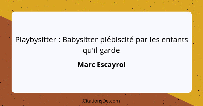 Playbysitter : Babysitter plébiscité par les enfants qu'il garde... - Marc Escayrol