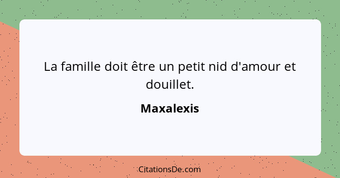 La famille doit être un petit nid d'amour et douillet.... - Maxalexis