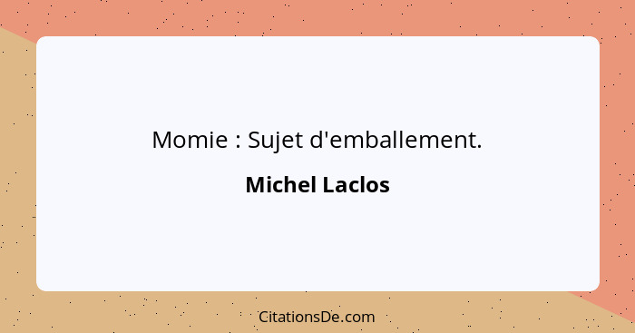 Momie : Sujet d'emballement.... - Michel Laclos