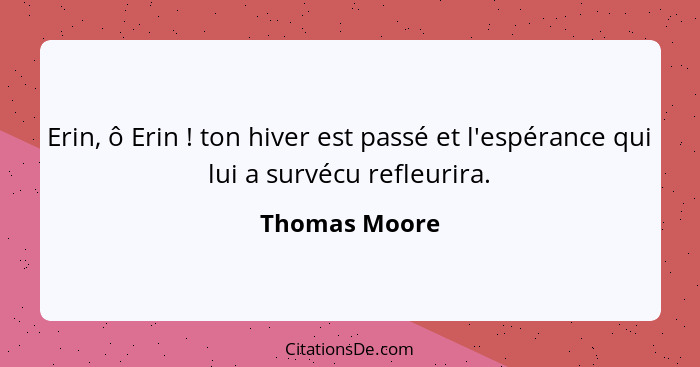 Erin, ô Erin ! ton hiver est passé et l'espérance qui lui a survécu refleurira.... - Thomas Moore