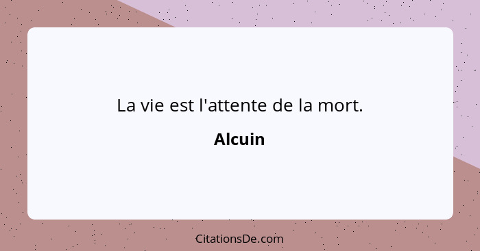 La vie est l'attente de la mort.... - Alcuin