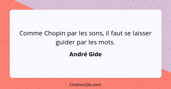 Comme Chopin par les sons, il faut se laisser guider par les mots.... - André Gide