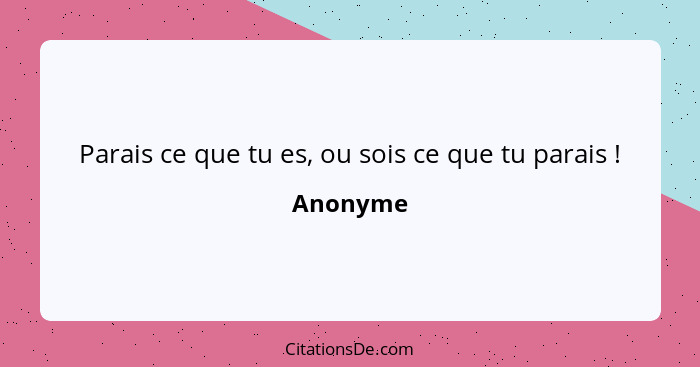 Parais ce que tu es, ou sois ce que tu parais !... - Anonyme