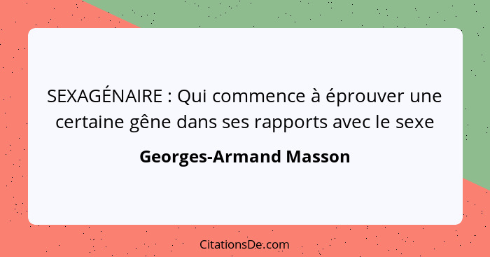 SEXAGÉNAIRE : Qui commence à éprouver une certaine gêne dans ses rapports avec le sexe... - Georges-Armand Masson