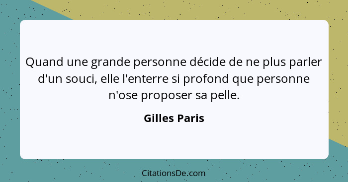 Quand une grande personne décide de ne plus parler d'un souci, elle l'enterre si profond que personne n'ose proposer sa pelle.... - Gilles Paris