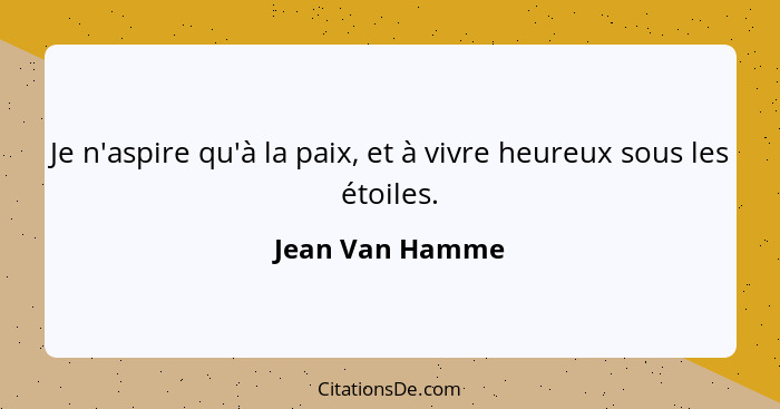 Je n'aspire qu'à la paix, et à vivre heureux sous les étoiles.... - Jean Van Hamme