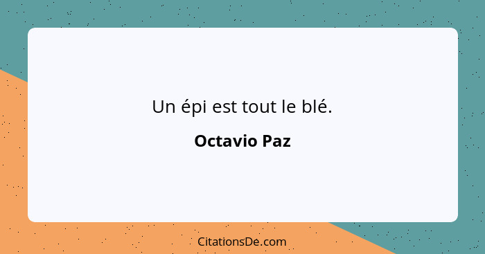 Un épi est tout le blé.... - Octavio Paz