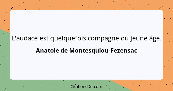 L'audace est quelquefois compagne du jeune âge.... - Anatole de Montesquiou-Fezensac