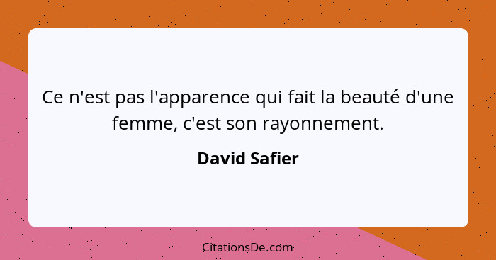 Ce n'est pas l'apparence qui fait la beauté d'une femme, c'est son rayonnement.... - David Safier