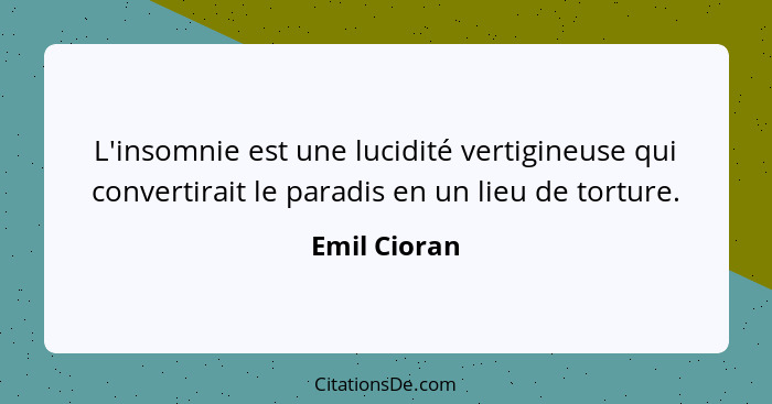 L'insomnie est une lucidité vertigineuse qui convertirait le paradis en un lieu de torture.... - Emil Cioran