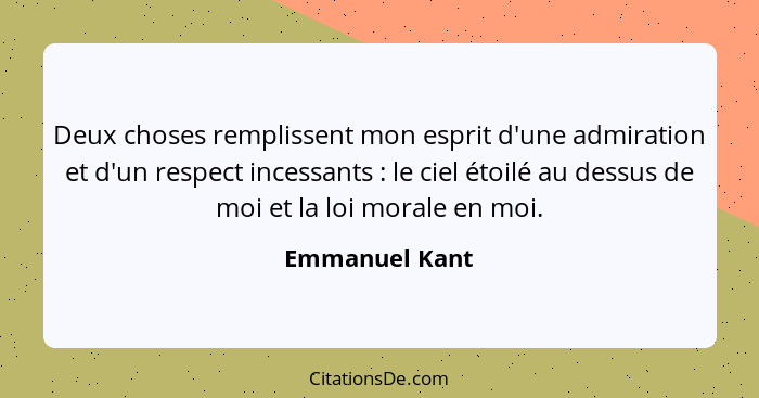 Deux choses remplissent mon esprit d'une admiration et d'un respect incessants : le ciel étoilé au dessus de moi et la loi morale... - Emmanuel Kant