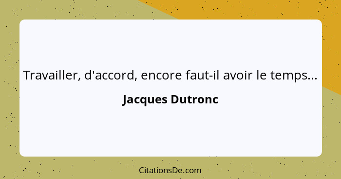 Travailler, d'accord, encore faut-il avoir le temps...... - Jacques Dutronc