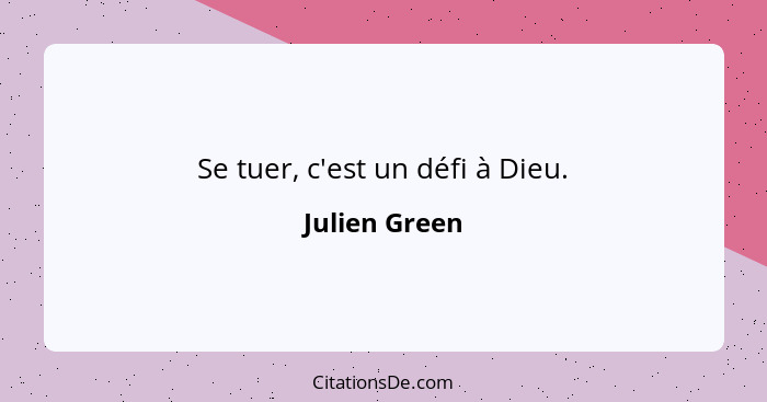 Se tuer, c'est un défi à Dieu.... - Julien Green