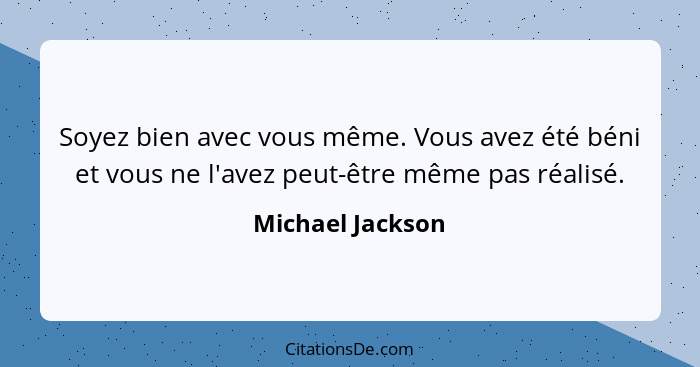 Soyez bien avec vous même. Vous avez été béni et vous ne l'avez peut-être même pas réalisé.... - Michael Jackson