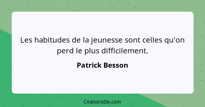 Les habitudes de la jeunesse sont celles qu'on perd le plus difficilement.... - Patrick Besson