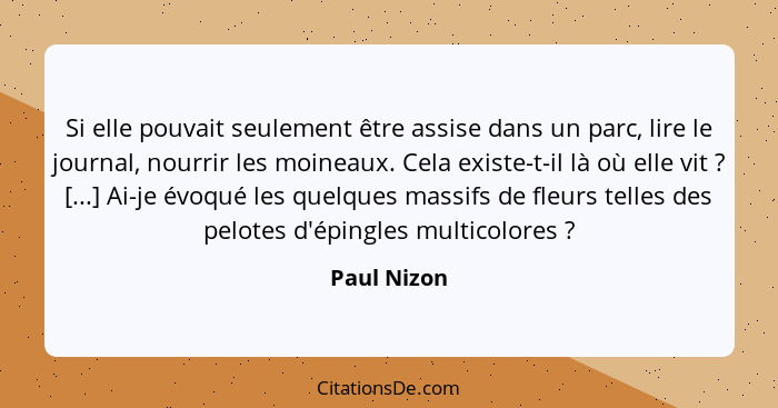 Si elle pouvait seulement être assise dans un parc, lire le journal, nourrir les moineaux. Cela existe-t-il là où elle vit ? [...] A... - Paul Nizon