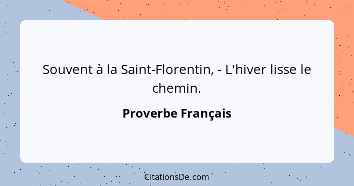 Souvent à la Saint-Florentin, - L'hiver lisse le chemin.... - Proverbe Français