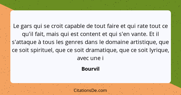 Le gars qui se croit capable de tout faire et qui rate tout ce qu'il fait, mais qui est content et qui s'en vante. Et il s'attaque à tous le... - Bourvil